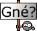 Gné ??? :gné: